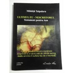 ULTIMUL EU - NESCRIITORUL Testament pentru Ana (poeme) - Mihaita Talpalaru