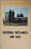 Gradina Botanica Iasi - Colectiv, 1984, 72 pagini, Biologie, Carte in Romana