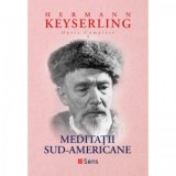 Meditatii Sud-Americane. Opere complete 4 - Hermann Keyserling