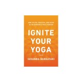 Ignite Your Yoga: How to Live, Practice, and Teach as an Authentic Yoga Steward