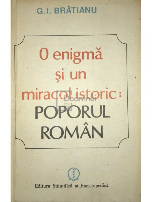 G. I. Brătianu - O enigmă și un miracol istoric: poporul rom&acirc;n (editia 1988)