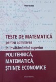 Teste de matematica pentru admiterea in invatamantul superior. Politehnica, matematica, stiinte economice - Petre Nachila
