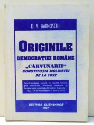 ORIGINILE DEMOCRATIEI ROMANE &amp;amp;quot,CARVUNARII&amp;amp;quot, CONSTITUTIA MOLDOVEI DE LA 1822 de C. V. BARNOSCHI , 1997 foto