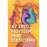 Az &eacute;rtő figyelem mint &eacute;letforma - Hogyan v&aacute;lj k&eacute;pess&eacute; arra, hogy meg&eacute;rtsd, mi van a m&aacute;sik sz&iacute;v&eacute;ben &eacute;s fej&eacute;ben - David Brooks