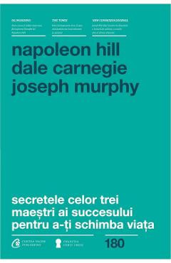 Secretele celor trei maestri ai succesului pentru a-ti schimba viata - Napoleon Hill, Dale Carnegie, Joseph Murphy foto