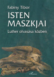 Isten maszkjai - Luther olvas&aacute;sa k&ouml;zben - Dr. Fabiny Tibor