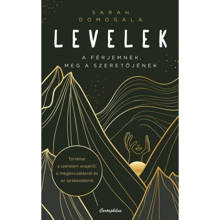Levelek a f&eacute;rjemnek, meg a szeretőj&eacute;nek - T&ouml;rt&eacute;net a szerelem erej&eacute;ről, a megbocs&aacute;t&aacute;sr&oacute;l &eacute;s az &uacute;jrakezd&eacute;sről - Sarah Domogala