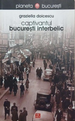 Captivantul Bucuresti interbelic - Graziella Doicescu foto