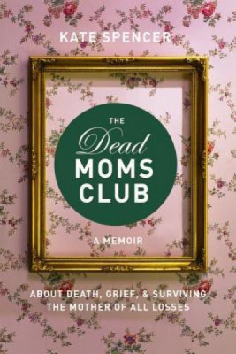 The Dead Moms Club: A Memoir about Death, Grief, and Surviving the Mother of All Losses foto