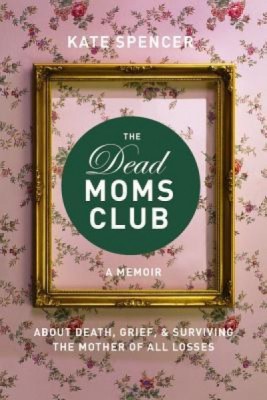 The Dead Moms Club: A Memoir about Death, Grief, and Surviving the Mother of All Losses foto