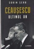 Ceausescu. Ultimul An - Sorin Serb, Litera, Istorie Contemporana, Politica, Romana
