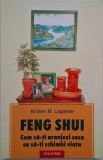 Feng Shui. Cum sa-ti aranzeji casa ca sa-ti schimbi viata - Kirsten M. Lagatree