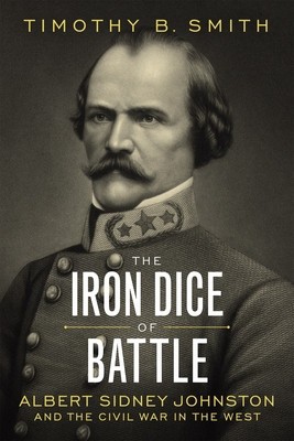 The Iron Dice of Battle: Albert Sidney Johnston and the Civil War in the West