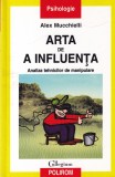 Alex Mucchielli - Arta de a influenta. Analiza tehnicilor de manipulare, Polirom