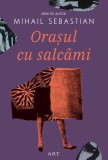 Orașul cu salc&acirc;mi - Paperback brosat - Art