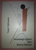 TUDOR CATINEANU - DEONTOLOGIA OPINIEI INTRE ETICA SI RETORICA (*AUTOGRAF)