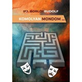 Komolyan mondom... - ifj. Borl&oacute;i Rudolf