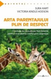 Arta parentajului plin de respect. 7 metode de Comunicare Nonviolenta pentru a transforma conflictul in cooperare - Sura Hart, Victoria Kindle Hodson