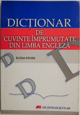Dictionar de cuvinte imprumutate din limba engleza &amp;ndash; Elena Epure foto