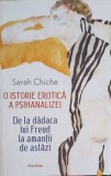 O ISTORIE EROTICA A PSIHANALIZEI. DE LA DADACA LUI FREUD LA AMANTII DE ASTAZI-SARAH CHICHE-250804