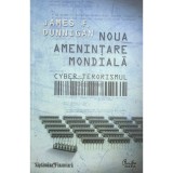 James F. Dunnigan - Noua amenintare mondiala - Cyber-terorismul (Editia: 2010)