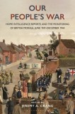 Our People's War: Home Intelligence Reports and the Monitoring of British Morale, June 1941-December 1944