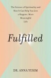 Fulfilled: The Science of Spirituality and How It Can Help You Live a Happier, More Meaningful Life