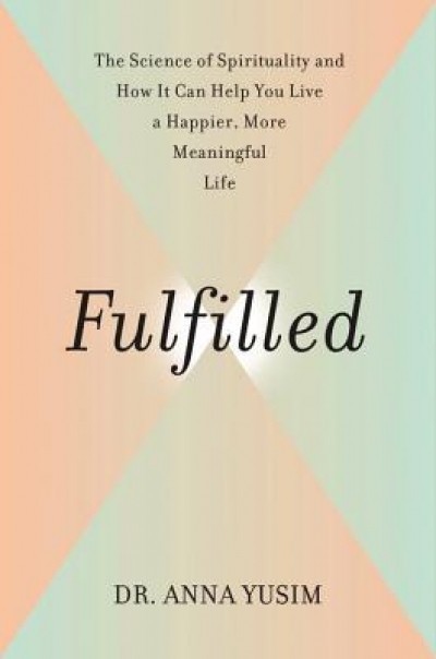 Fulfilled: The Science of Spirituality and How It Can Help You Live a Happier, More Meaningful Life