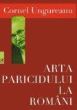 Cumpara ieftin Arta paricidului la romani/Cornel Ungureanu