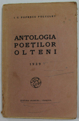 ANTOLOGIA POETILOR OLTENI de I. C. POPESCU POLYCLET , 1929 * PREZINTA HALOURI DE APA foto