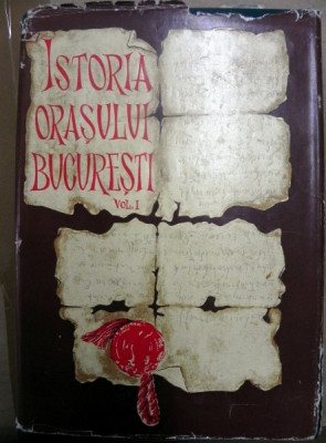 ISTORIA ORASULUI BUCURESTI , VOLUMUL I , redactor FLORIN GEORGESCU , 1965 foto
