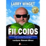 Fii coios - Cum sa nu mai fii o victima si sa iti recuperezi viata, afacerea si echilibrul (Audiobook) - Larry Winget