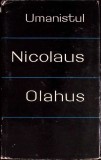 UMANISTUL NICOLAUS OLAHUS (NICOLAIE ROMANUL 1493-1568). TEXTE ALESE-STUDIU INTRODUCTIV SI NOTE I.S. FIRU, C-351654