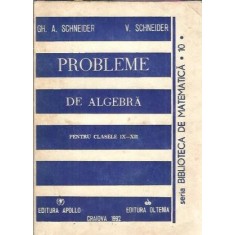 Probleme de algebra pentru clasele IX-XII (1992) - Gh. Schneider, V. Schneider