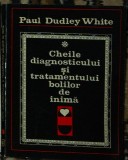 Paul Dudley White - Cheile diagnosticului si tratamentului bolilor de inima