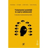 Tratamentul anxietatii la copii si adolescenti. O abordare fundamentata stiintific - Ronald Rapee, Ann Wignall, Jennifer Hudson, Carolyn Schniering