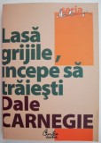 Lasa grijile, incepe sa traiesti - Dale Carnegie. Carte de dezvoltare personala