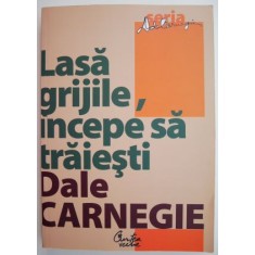 Lasa grijile, incepe sa traiesti &ndash; Dale Carnegie
