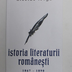 ISTORIA LITERATURII ROMANESTI 1867 - 1890 de NICOLAE IORGA , VOLUMUL I , 2022