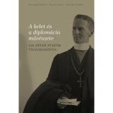 A Kelet &eacute;s a diplom&aacute;cia műv&eacute;szete - Vay P&eacute;ter p&uuml;sp&ouml;k vil&aacute;gmisszi&oacute;ja - Fajcs&aacute;k Gy&ouml;rgyi