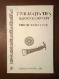 Virgil Vasilescu - Civilizația Tisa. Răscrucea focului