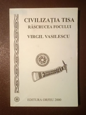 Virgil Vasilescu - Civilizația Tisa. Răscrucea focului foto