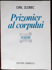CIRIL ZLOBEC - PRIZONIER AL CORPULUI (POEME 1985/trad.ST.AUG.DOINAS/PETRE CARDU)
