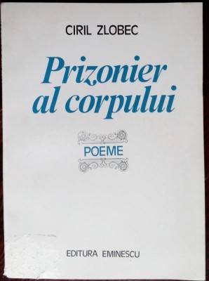 CIRIL ZLOBEC - PRIZONIER AL CORPULUI (POEME 1985/trad.ST.AUG.DOINAS/PETRE CARDU) foto