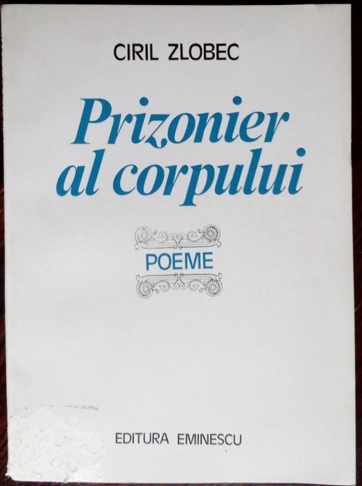 CIRIL ZLOBEC - PRIZONIER AL CORPULUI (POEME 1985/trad.ST.AUG.DOINAS/PETRE CARDU)