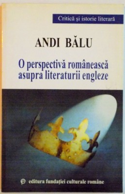 O PERSPECTIVA ROMANEASCA ASUPRA LITERATURII ENGLEZE de ANDI BALU, 2002 foto