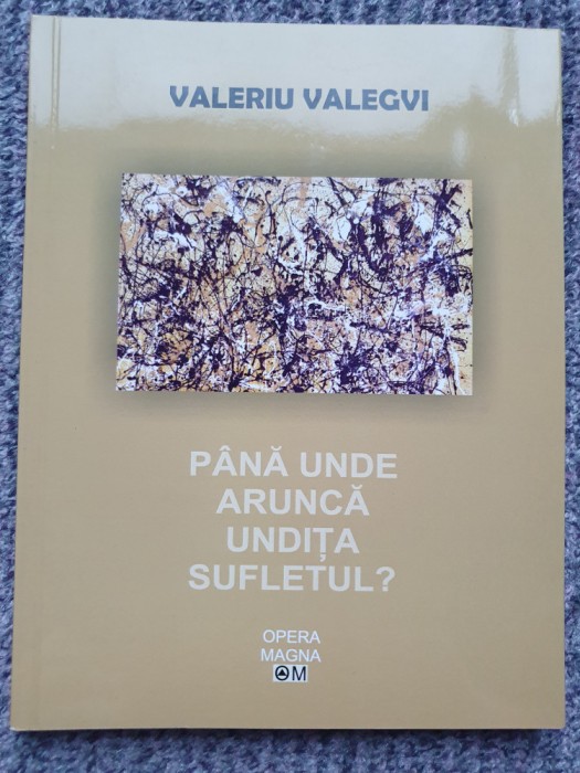 Pana unde arunca undita sufletul? - Valeriu Valegvi, 2017, 116 pag, stare f buna