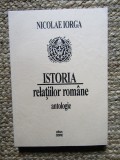 NICOLAE IORGA - ISTORIA RELATIILOR ROMANE ( ANTOLOGIE DE FLORIN ROTARU ) - 1995