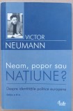 (C500) VICTOR NEUMANN - NEAM, POPOR SAU NATIUNE ? - CU DEDICATIE DE LA AUTOR