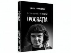 Istoriile unui vehement. Ipocratia - Irinel Columbeanu foto